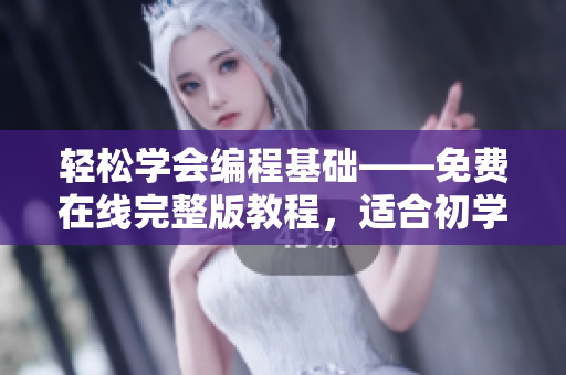 輕松學(xué)會(huì)編程基礎(chǔ)——免費(fèi)在線完整版教程，適合初學(xué)者！