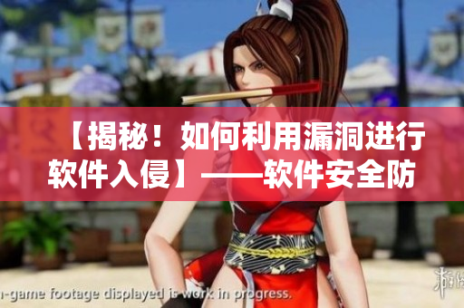 【揭秘！如何利用漏洞進(jìn)行軟件入侵】——軟件安全防護(hù)新視角