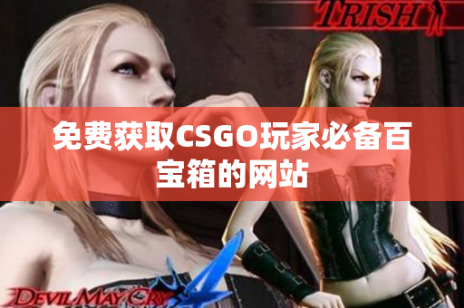 免費(fèi)獲取CSGO玩家必備百寶箱的網(wǎng)站
