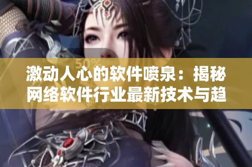 激動人心的軟件噴泉：揭秘網(wǎng)絡軟件行業(yè)最新技術與趨勢