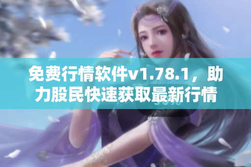 免費(fèi)行情軟件v1.78.1，助力股民快速獲取最新行情