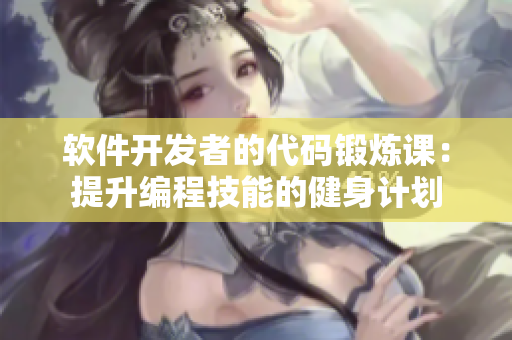 軟件開(kāi)發(fā)者的代碼鍛煉課：提升編程技能的健身計(jì)劃