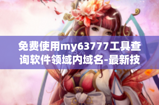 免費(fèi)使用my63777工具查詢軟件領(lǐng)域內(nèi)域名-最新技巧！
