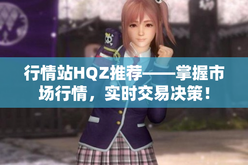 行情站HQZ推薦——掌握市場行情，實時交易決策！