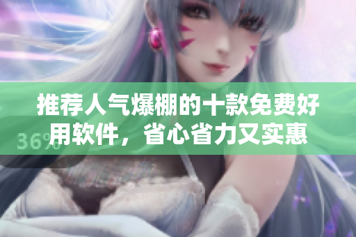 推薦人氣爆棚的十款免費好用軟件，省心省力又實惠