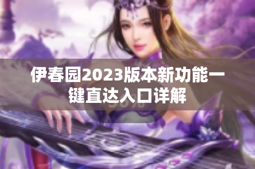 伊春園2023版本新功能一鍵直達(dá)入口詳解