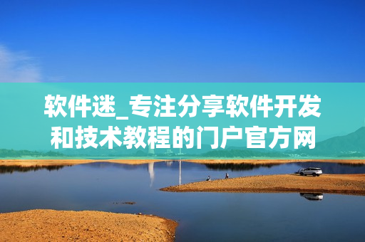 軟件迷_專注分享軟件開發(fā)和技術(shù)教程的門戶官方網(wǎng)