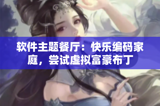 軟件主題餐廳：快樂編碼家庭，嘗試虛擬富豪布丁