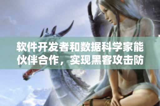 軟件開發(fā)者和數(shù)據(jù)科學(xué)家能伙伴合作，實現(xiàn)黑客攻擊防護(hù)
