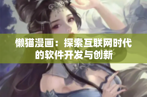 懶貓漫畫：探索互聯(lián)網(wǎng)時(shí)代的軟件開發(fā)與創(chuàng)新