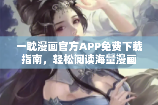一耽漫畫官方APP免費(fèi)下載指南，輕松閱讀海量漫畫