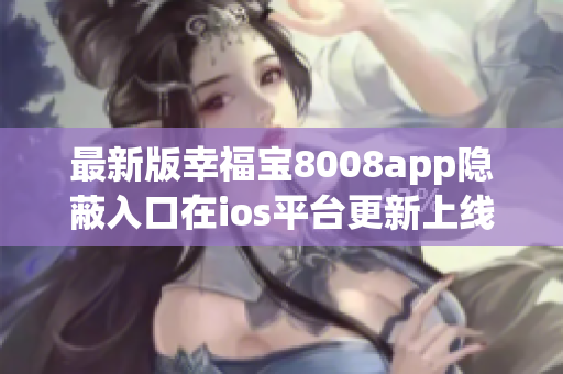 最新版幸福寶8008app隱蔽入口在ios平臺更新上線
