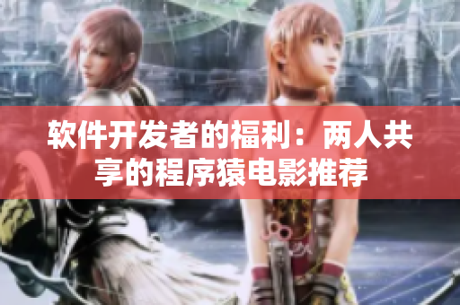 軟件開發(fā)者的福利：兩人共享的程序猿電影推薦