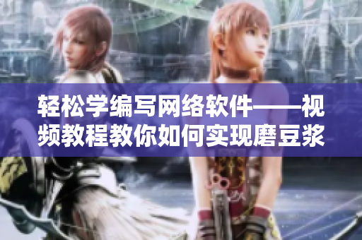 輕松學編寫網(wǎng)絡軟件——視頻教程教你如何實現(xiàn)磨豆?jié){拔蘿卜功能