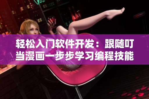 輕松入門軟件開(kāi)發(fā)：跟隨叮當(dāng)漫畫(huà)一步步學(xué)習(xí)編程技能