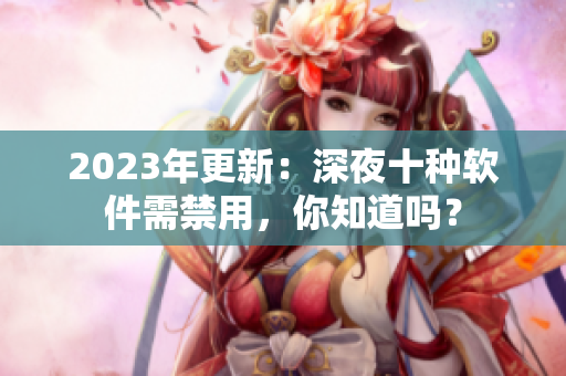 2023年更新：深夜十種軟件需禁用，你知道嗎？