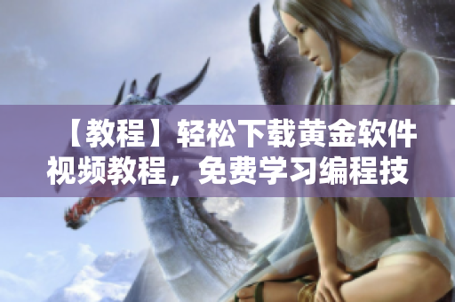 【教程】輕松下載黃金軟件視頻教程，免費學習編程技能
