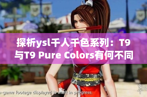 探析ysl千人千色系列：T9與T9 Pure Colors有何不同？