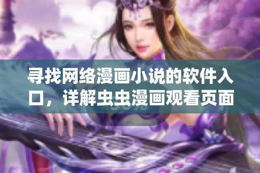 尋找網(wǎng)絡(luò)漫畫小說(shuō)的軟件入口，詳解蟲蟲漫畫觀看頁(yè)面