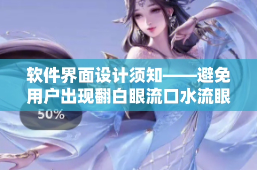 軟件界面設(shè)計(jì)須知——避免用戶出現(xiàn)翻白眼流口水流眼淚的尷尬情況