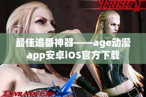 最佳追番神器——age動漫app安卓iOS官方下載