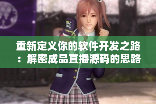 重新定義你的軟件開發(fā)之路：解密成品直播源碼的思路與方法