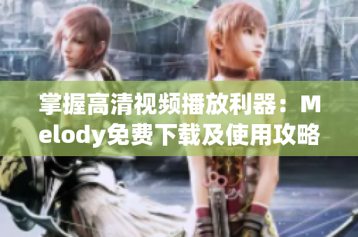 掌握高清視頻播放利器：Melody免費(fèi)下載及使用攻略