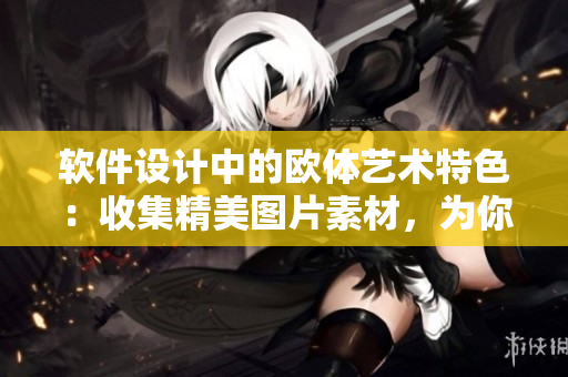 軟件設(shè)計中的歐體藝術(shù)特色：收集精美圖片素材，為你帶來無限靈感！