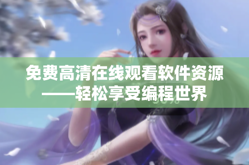 免費高清在線觀看軟件資源——輕松享受編程世界