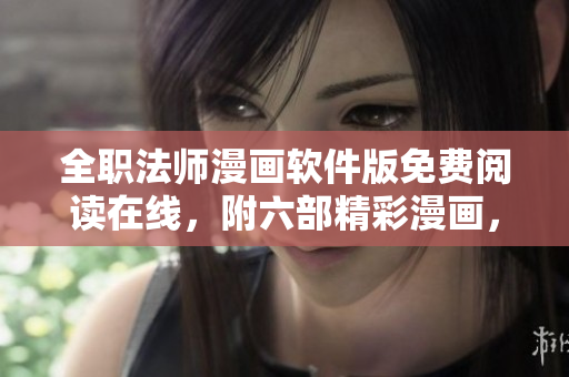 全職法師漫畫軟件版免費閱讀在線，附六部精彩漫畫，驚艷視覺盛宴