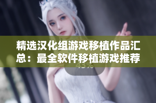 精選漢化組游戲移植作品匯總：最全軟件移植游戲推薦