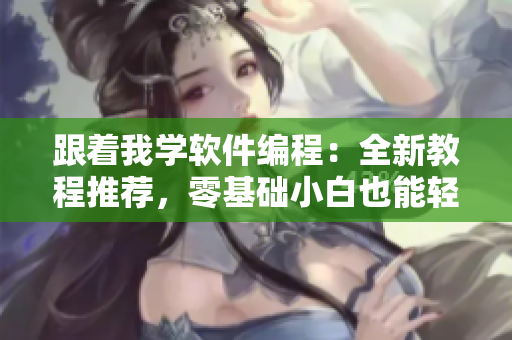 跟著我學軟件編程：全新教程推薦，零基礎(chǔ)小白也能輕松掌握