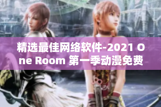 精選最佳網(wǎng)絡(luò)軟件-2021 One Room 第一季動(dòng)漫免費(fèi)在線(xiàn)觀看