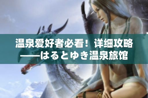 溫泉愛好者必看！詳細攻略——はるとゆき溫泉旅館