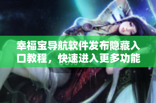 幸福寶導航軟件發(fā)布隱藏入口教程，快速進入更多功能