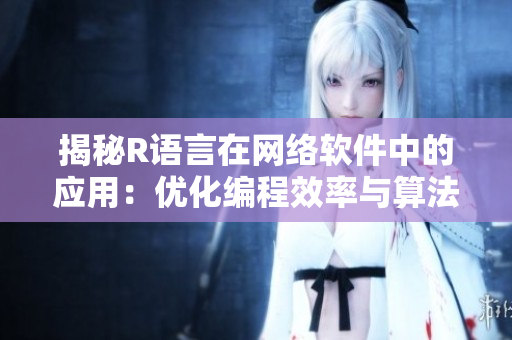 揭秘R語(yǔ)言在網(wǎng)絡(luò)軟件中的應(yīng)用：優(yōu)化編程效率與算法設(shè)計(jì)