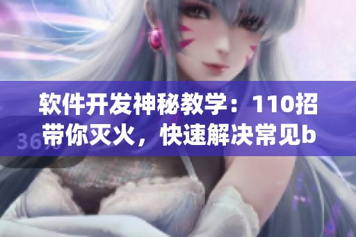 軟件開發(fā)神秘教學(xué)：110招帶你滅火，快速解決常見bug(1)