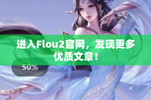 進入Flou2官網(wǎng)，發(fā)現(xiàn)更多優(yōu)質(zhì)文章！