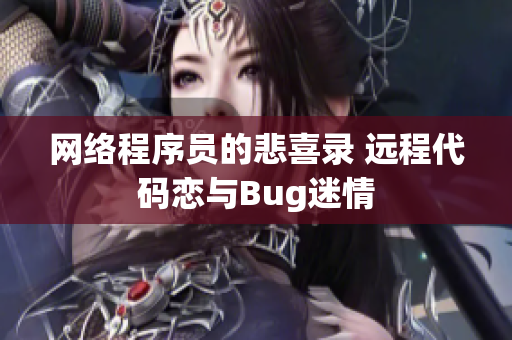 網(wǎng)絡(luò)程序員的悲喜錄 遠程代碼戀與Bug迷情