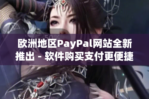 歐洲地區(qū)PayPal網站全新推出 - 軟件購買支付更便捷！