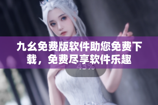 九幺免費(fèi)版軟件助您免費(fèi)下載，免費(fèi)盡享軟件樂趣