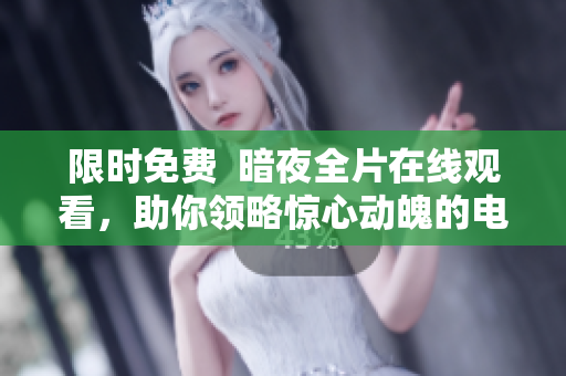 限時(shí)免費(fèi)  暗夜全片在線觀看，助你領(lǐng)略驚心動(dòng)魄的電影之旅！