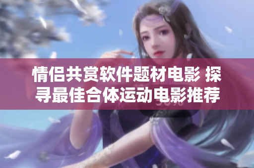 情侶共賞軟件題材電影 探尋最佳合體運動電影推薦