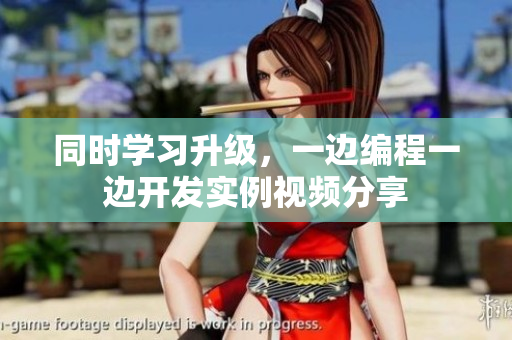 同時學習升級，一邊編程一邊開發(fā)實例視頻分享