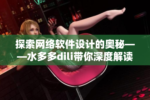 探索網(wǎng)絡(luò)軟件設(shè)計(jì)的奧秘——水多多dili帶你深度解讀
