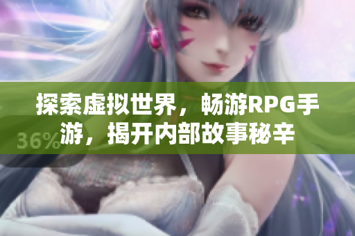 探索虛擬世界，暢游RPG手游，揭開內(nèi)部故事秘辛