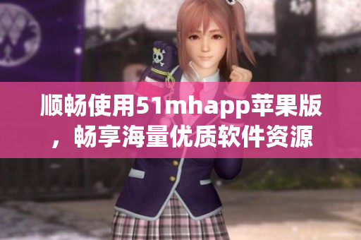 順暢使用51mhapp蘋果版，暢享海量優(yōu)質(zhì)軟件資源