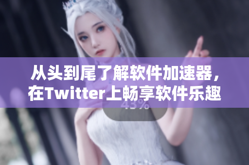 從頭到尾了解軟件加速器，在Twitter上暢享軟件樂趣