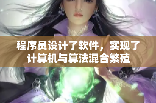 程序員設計了軟件，實現(xiàn)了計算機與算法混合繁殖