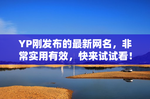 YP剛發(fā)布的最新網(wǎng)名，非常實(shí)用有效，快來試試看！